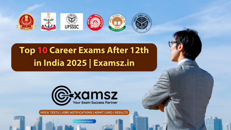 Top 10 Career Exams After 12th – 2025 Guide for Students | Examsz.in